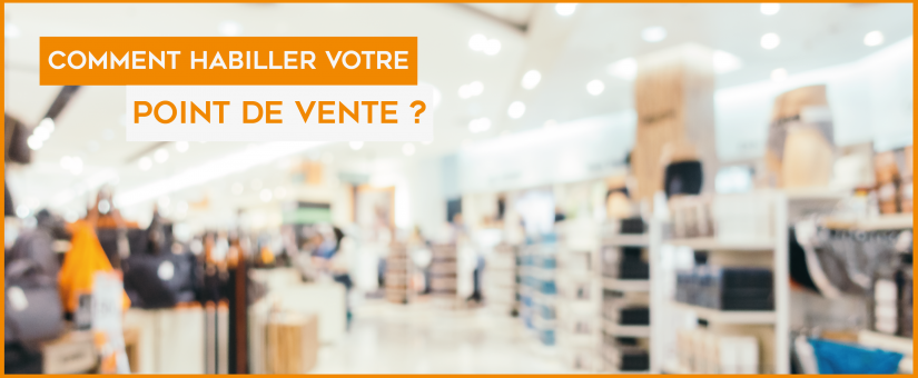 Comment habiller votre point de vente ?